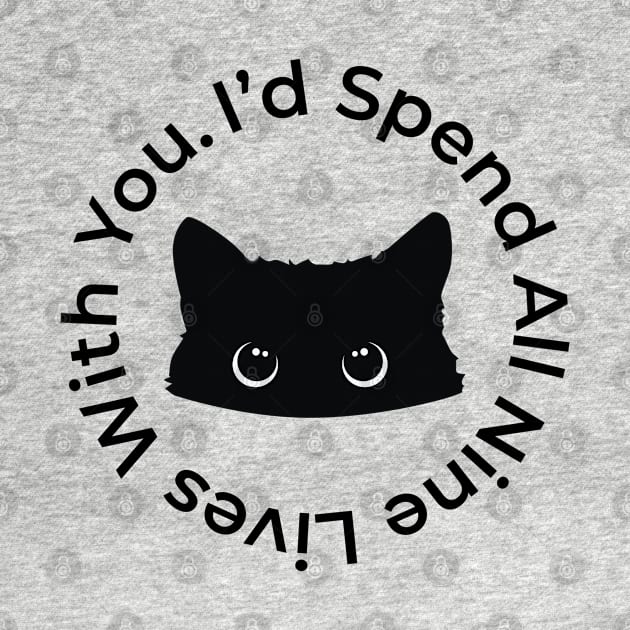 I'd Spend All Nine Lives With You - Cat Lovers Quote by LittleMissy